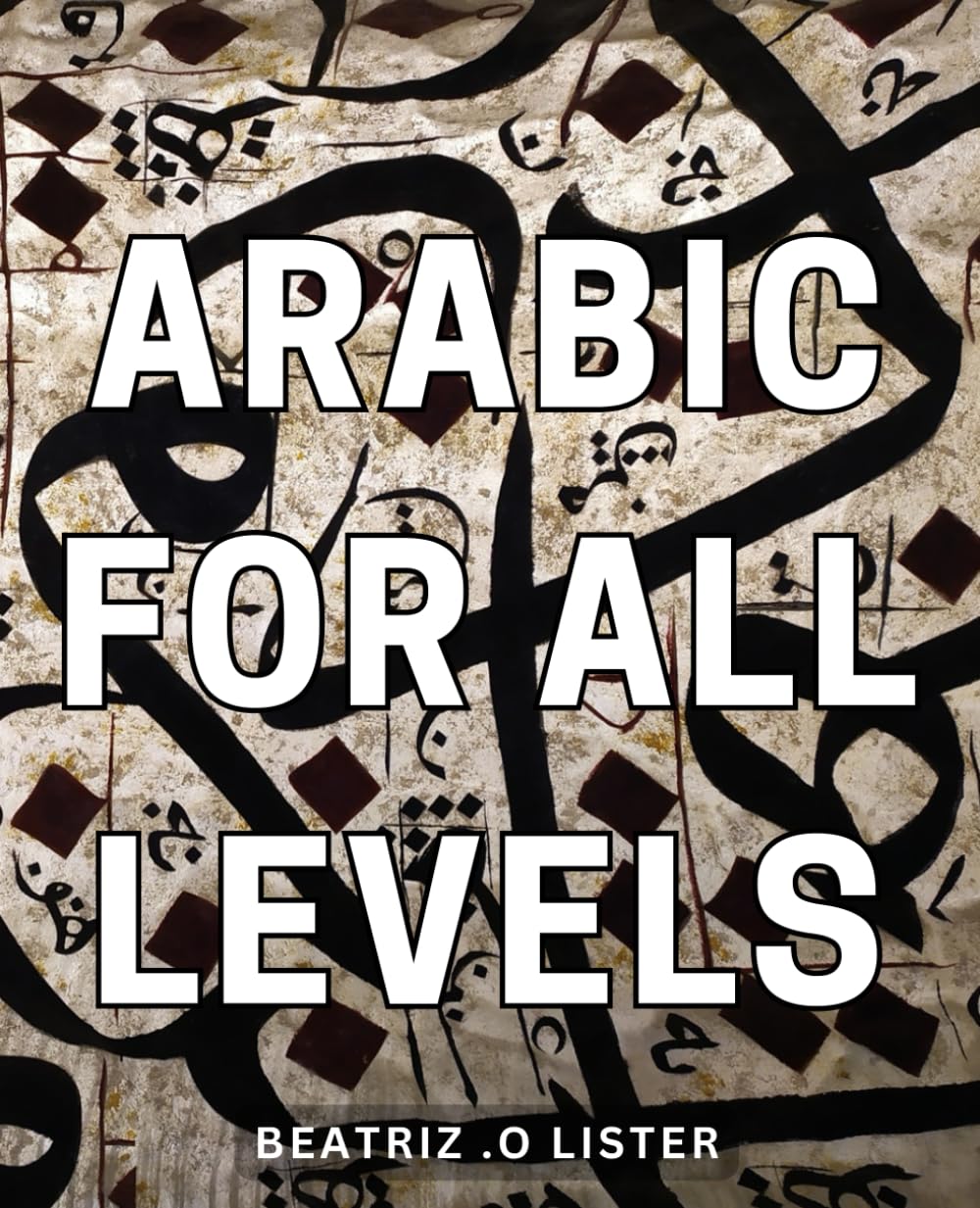 Arabic For All Levels: The Ultimate Guide to Learning Arabic for Beginners and Intermediate Learners, Perfect Gift for Travelers and Language Enthusiasts.