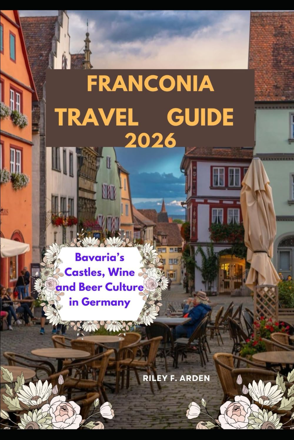 FRANCONIA TRAVEL GUIDE 2026: Bavaria’s Castles, Wine and Beer Culture in Germany (Epic Journeys 2025: The Complete Travel Guide Collection)