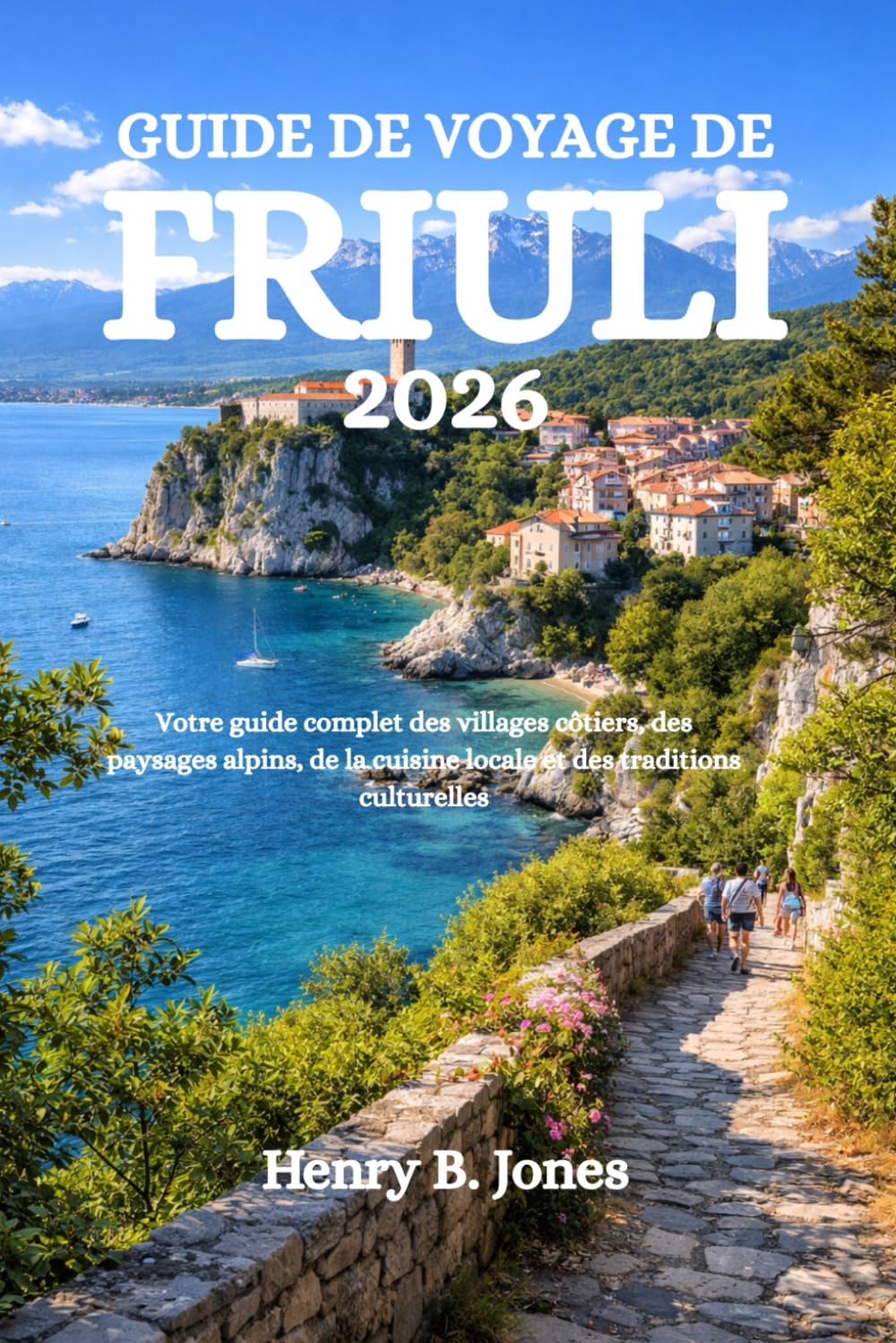 GUIDE DE VOYAGE DE FRIULI 2026: Votre guide complet des villages côtiers, des paysages alpins, de la cuisine locale et des traditions culturelles