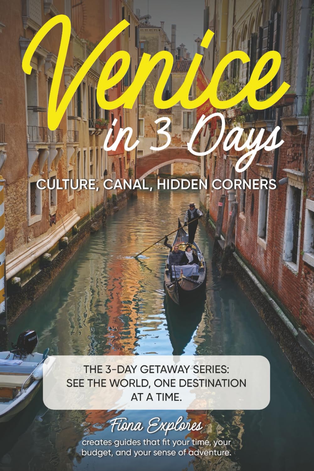 Venice in 3 Days – Culture, Canal, Hidden Corners (The 3-Day Getaway Series)