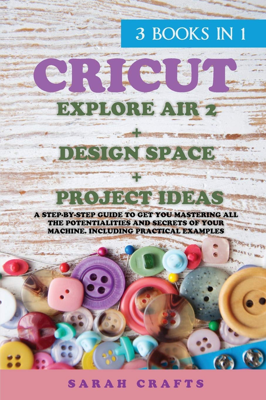Cricut: 3 BOOKS IN 1: EXPLORE AIR 2 + DESIGN SPACE + PROJECT IDEAS: A ...