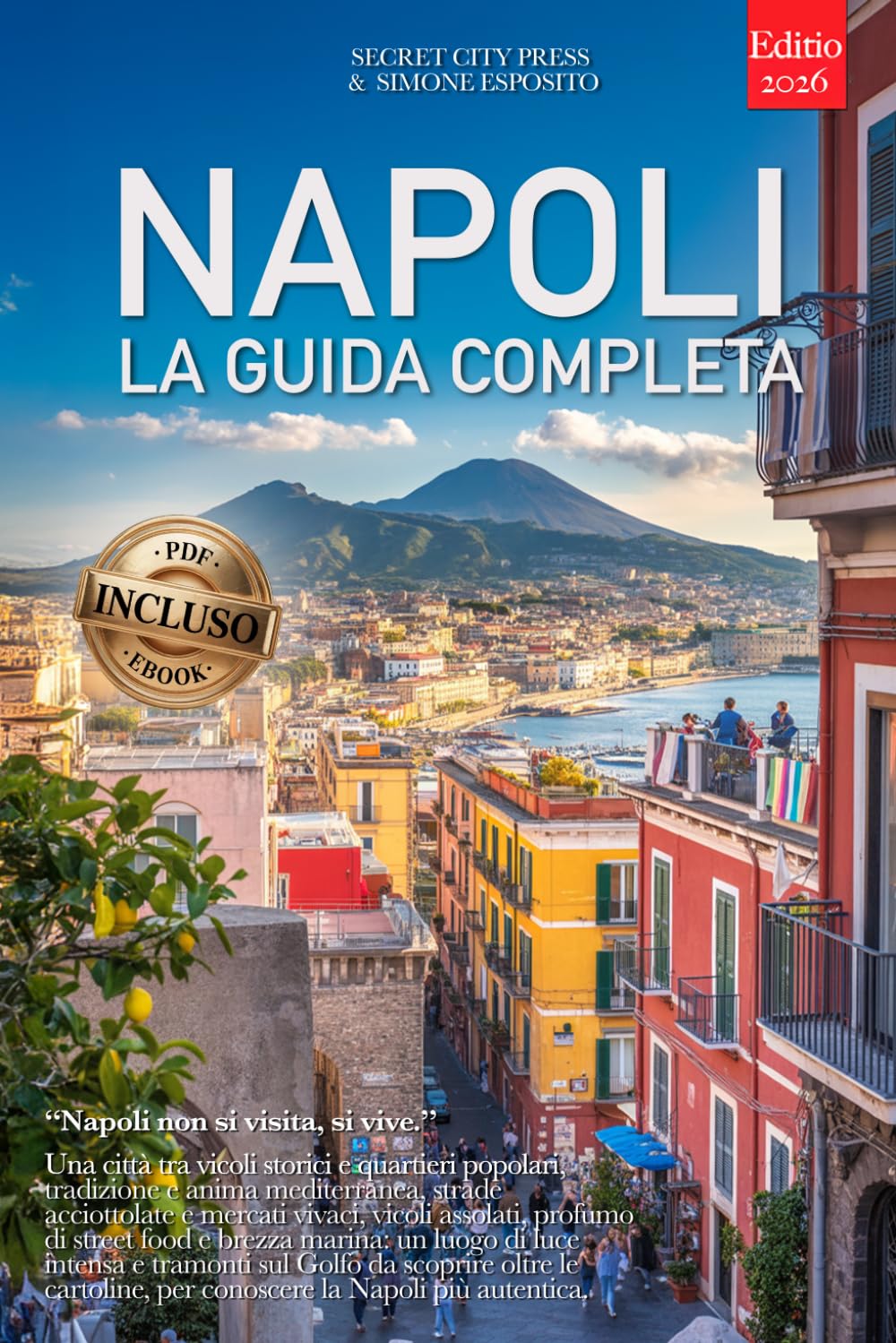 NAPOLI – LA GUIDA COMPLETA: Segreti, Quartieri Storici e Itinerari tra Spaccanapoli, Quartieri Spagnoli e molto altro... Per Vivere la Città al Meglio, che tu la conosca già o meno. +eBook INCLUSO