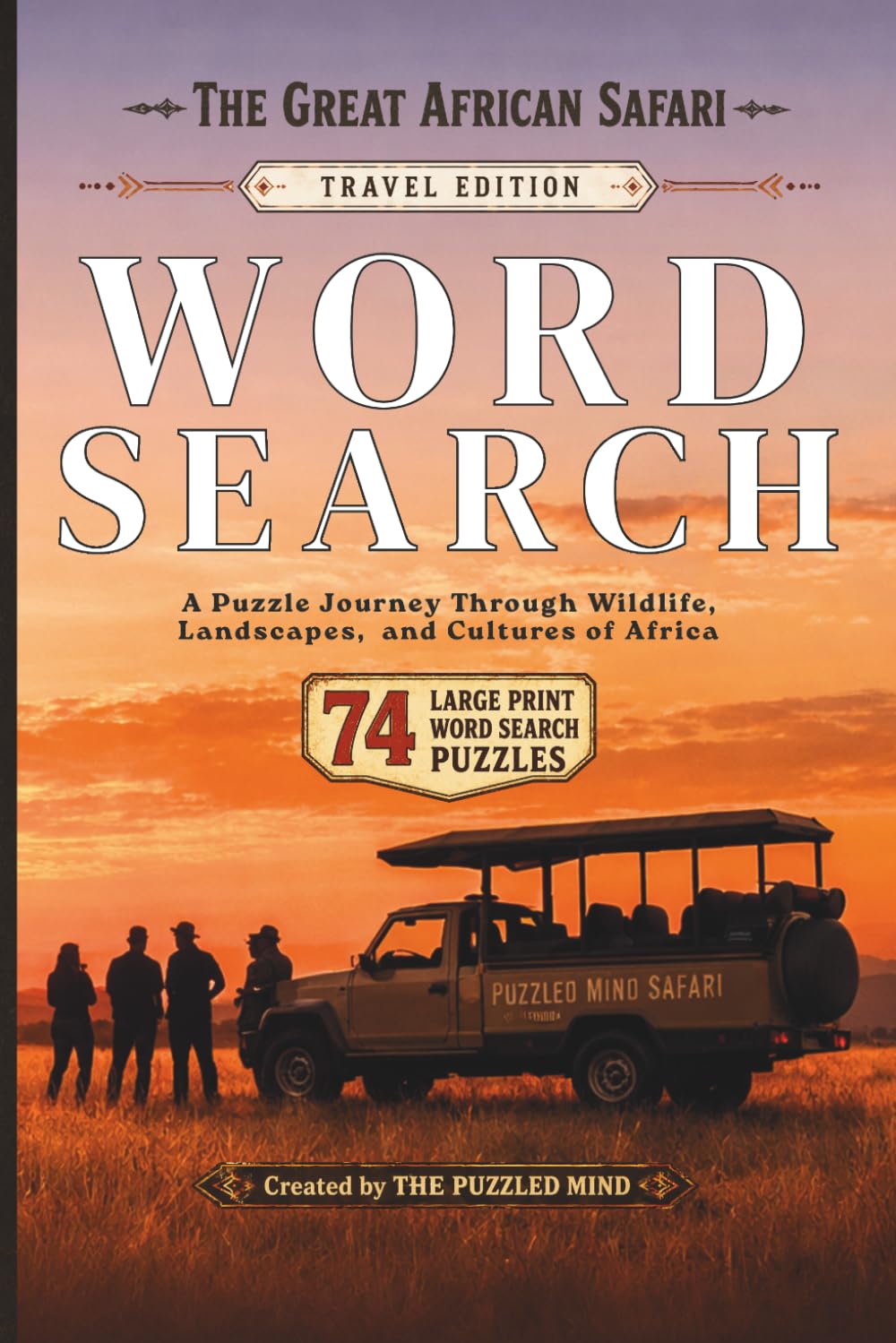 The Great African Safari Word Search: Travel Edition – 74 Puzzles Inspired by African Wildlife, Landscapes, and Cultures