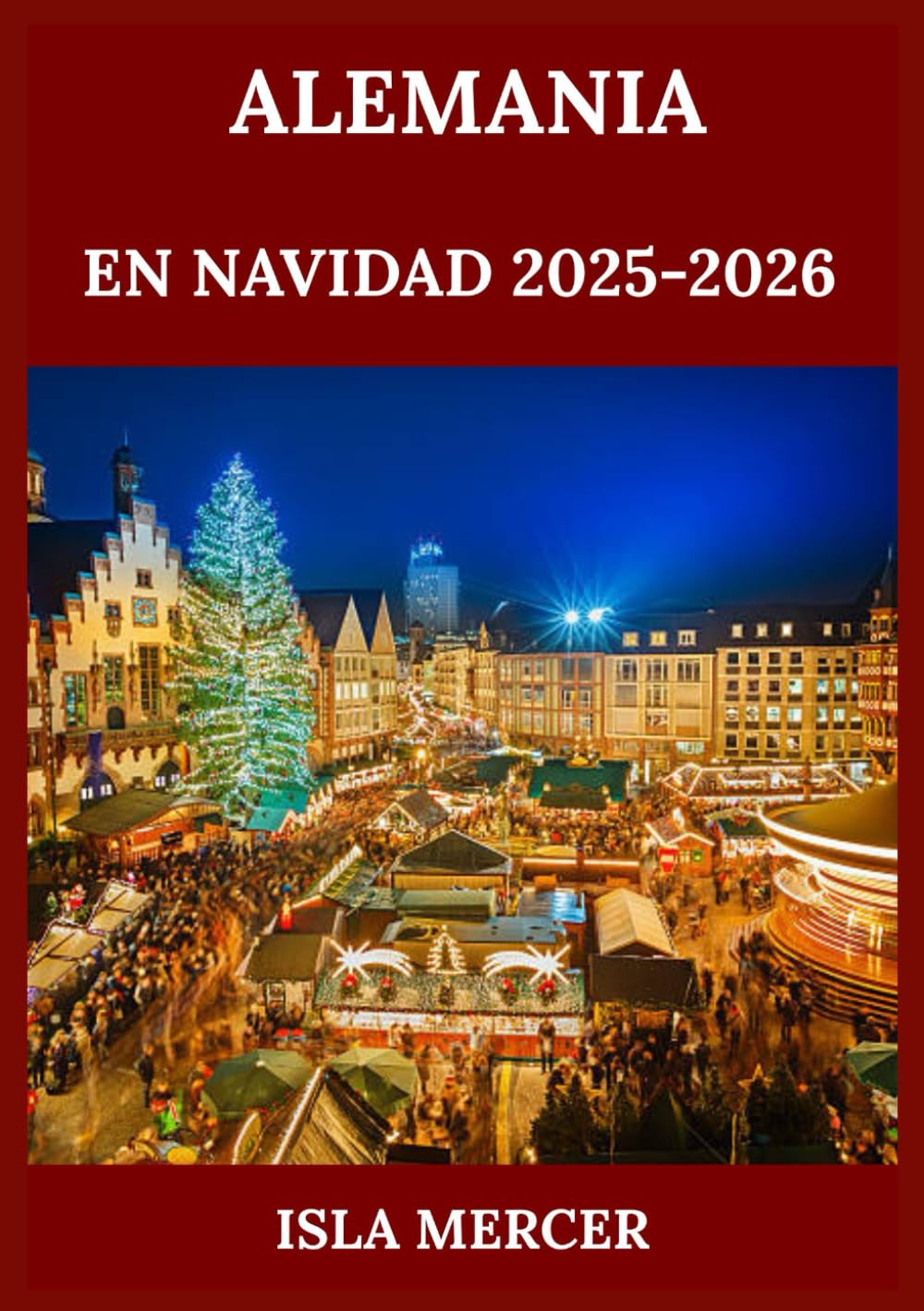 ALEMANIA EN NAVIDAD: GUÍA DE MERCADOS Y EXPERIENCIAS 2025–2026: Descubre tradiciones locales, gastronomía especial y escapadas únicas para cada viajero