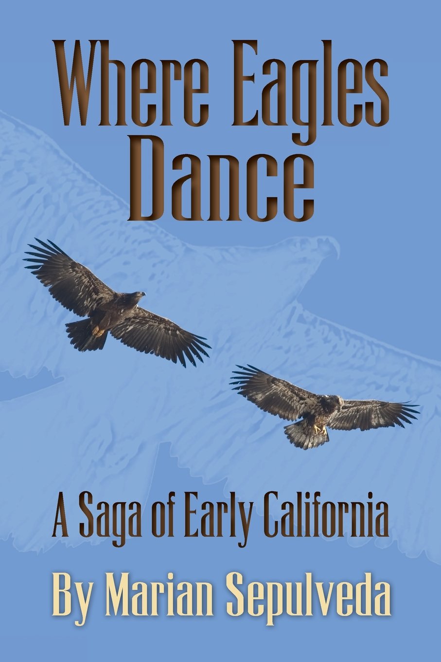 Where Eagles Dance: A Saga of Early California (California Chronicles)