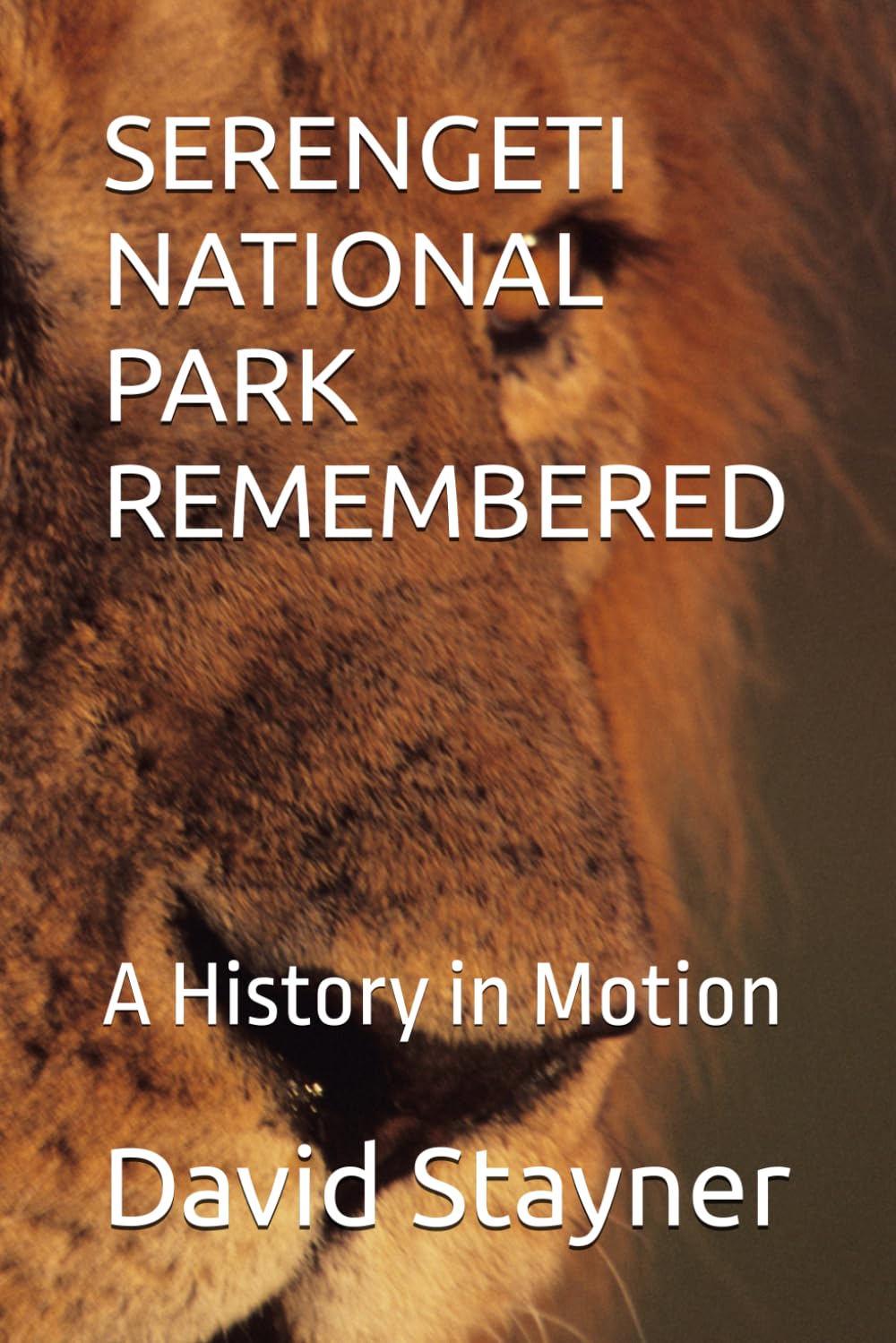 SERENGETI NATIONAL PARK REMEMBERED: A History in Motion (WORLD PARKS REMEMBERED)