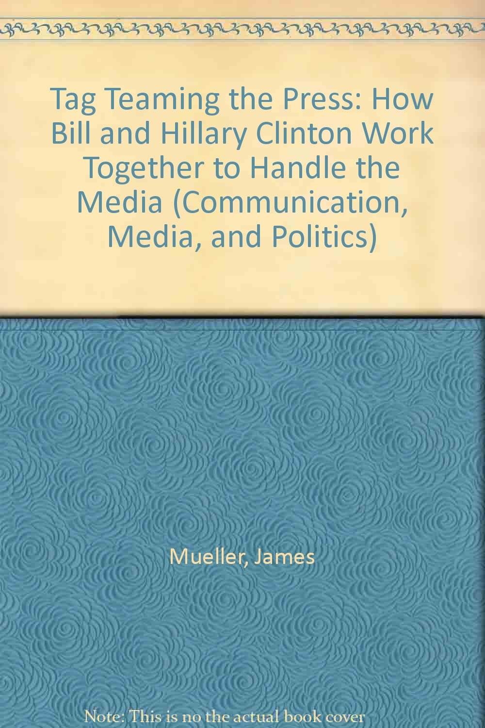 Tag Teaming the Press: How Bill and Hillary Clinton Work Together to Handle the Media Paperback – 1 June 2020