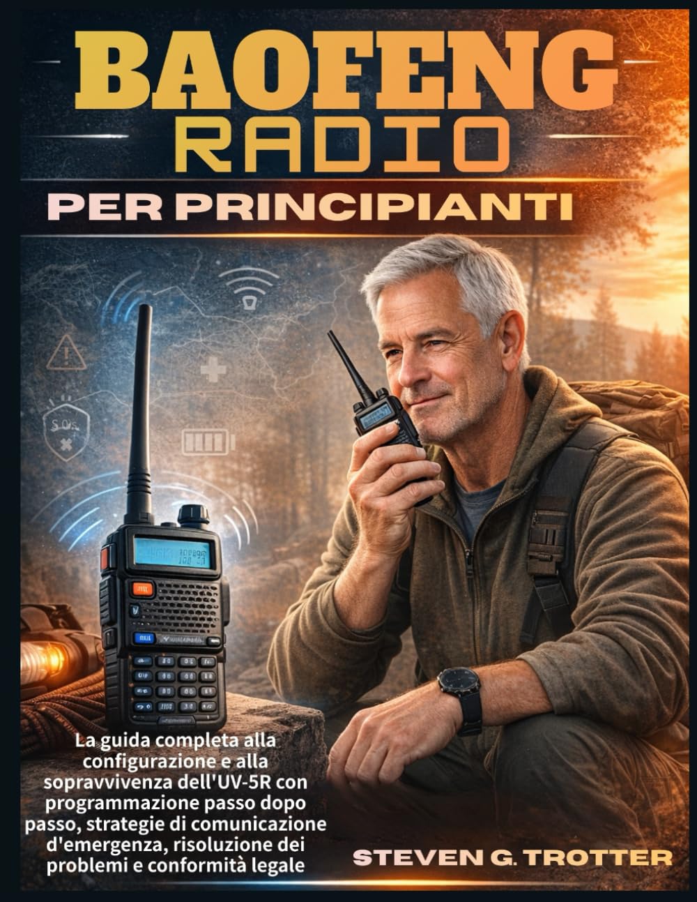 Baofeng Radio per principianti: La guida completa alla configurazione e alla sopravvivenza dell'UV-5R con programmazione passo dopo passo, strategie ... risoluzione dei problemi e conformità legale