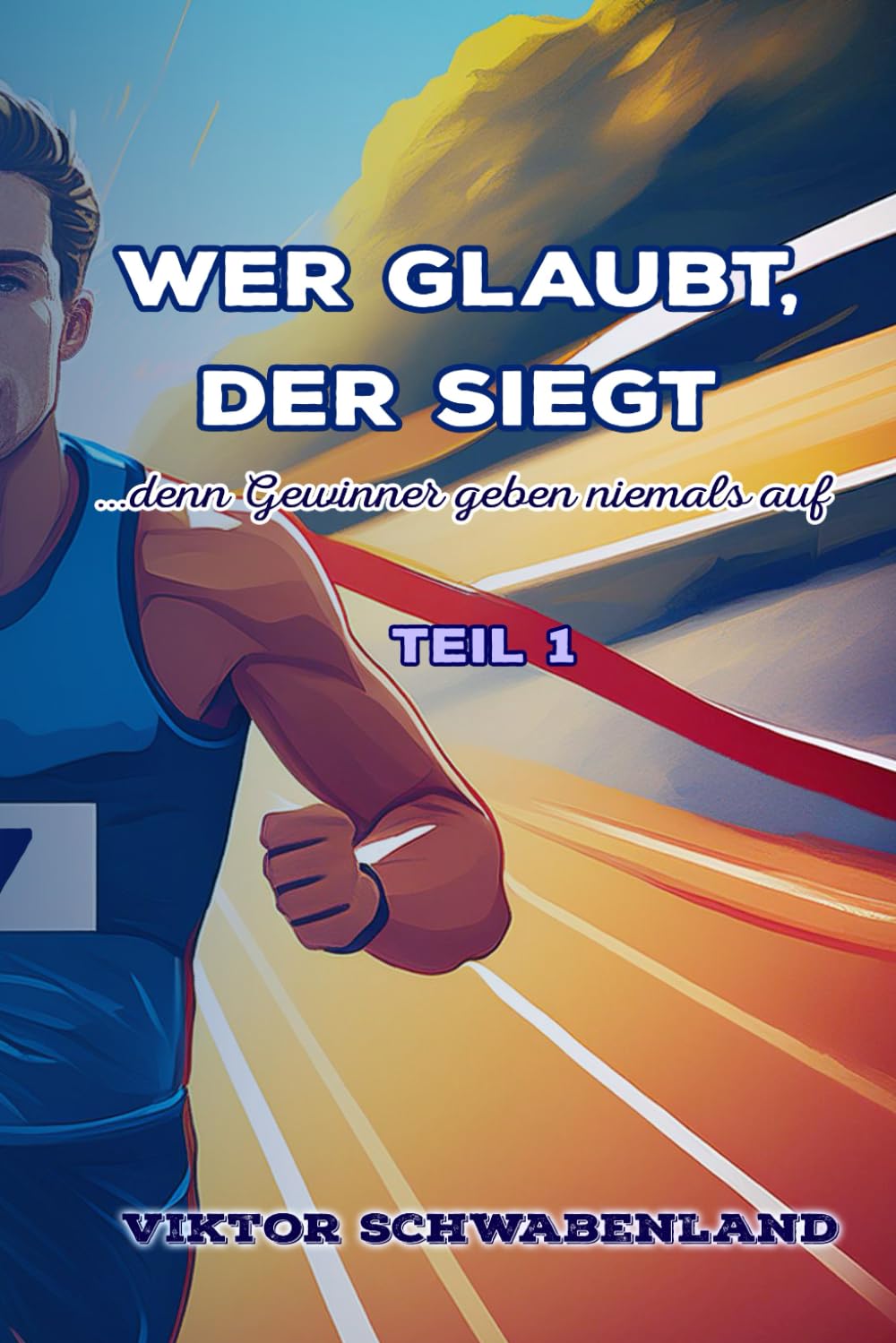 Wer glaubt, der siegt!: ...denn Gewinner geben niemals auf * Teil 1