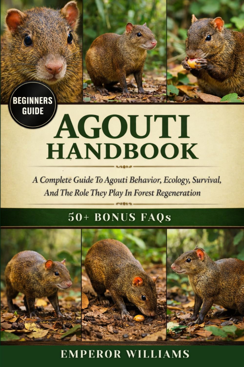 AGOUTI HANDBOOK: A Complete Guide To Agouti Behavior, Ecology, Survival, And The Role They Play In Forest Regeneration