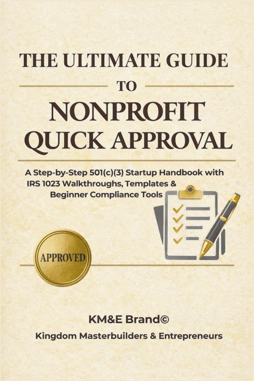 The Ultimate Guide to Nonprofit Quick Approval: A Step-by-Step 501(c)(3) Startup Handbook with IRS 1023 Walkthroughs, Templates & Beginner Compliance Tools