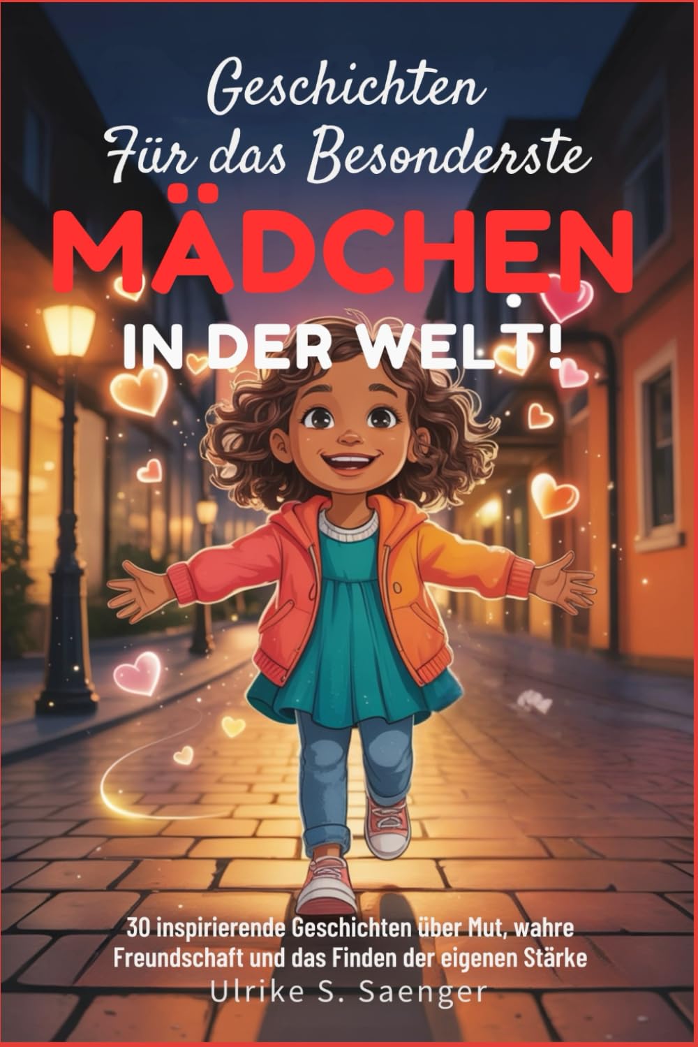 GESCHICHTEN FÜR DAS BESONDERSESTE MÄDCHEN DER WELT: 30 inspirierende Geschichten über Mut, wahre Freundschaft und das Finden der eigenen Stärke