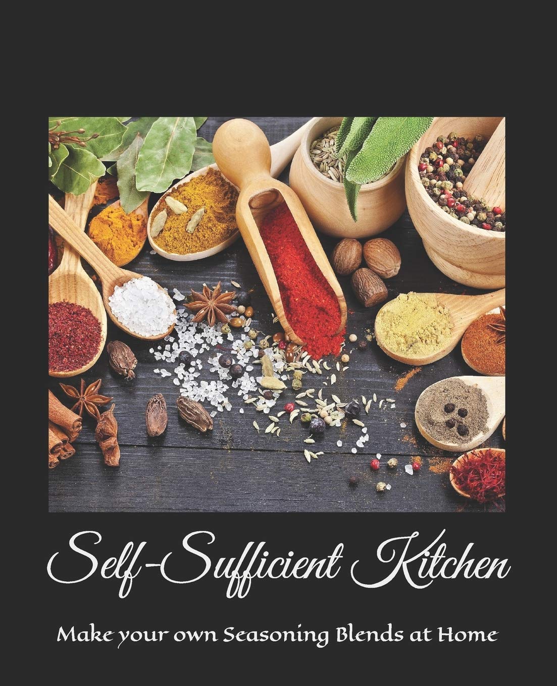 Self-Sufficient Kitchen: Make your own Seasoning Blends at Home (Mad Cow Farms)