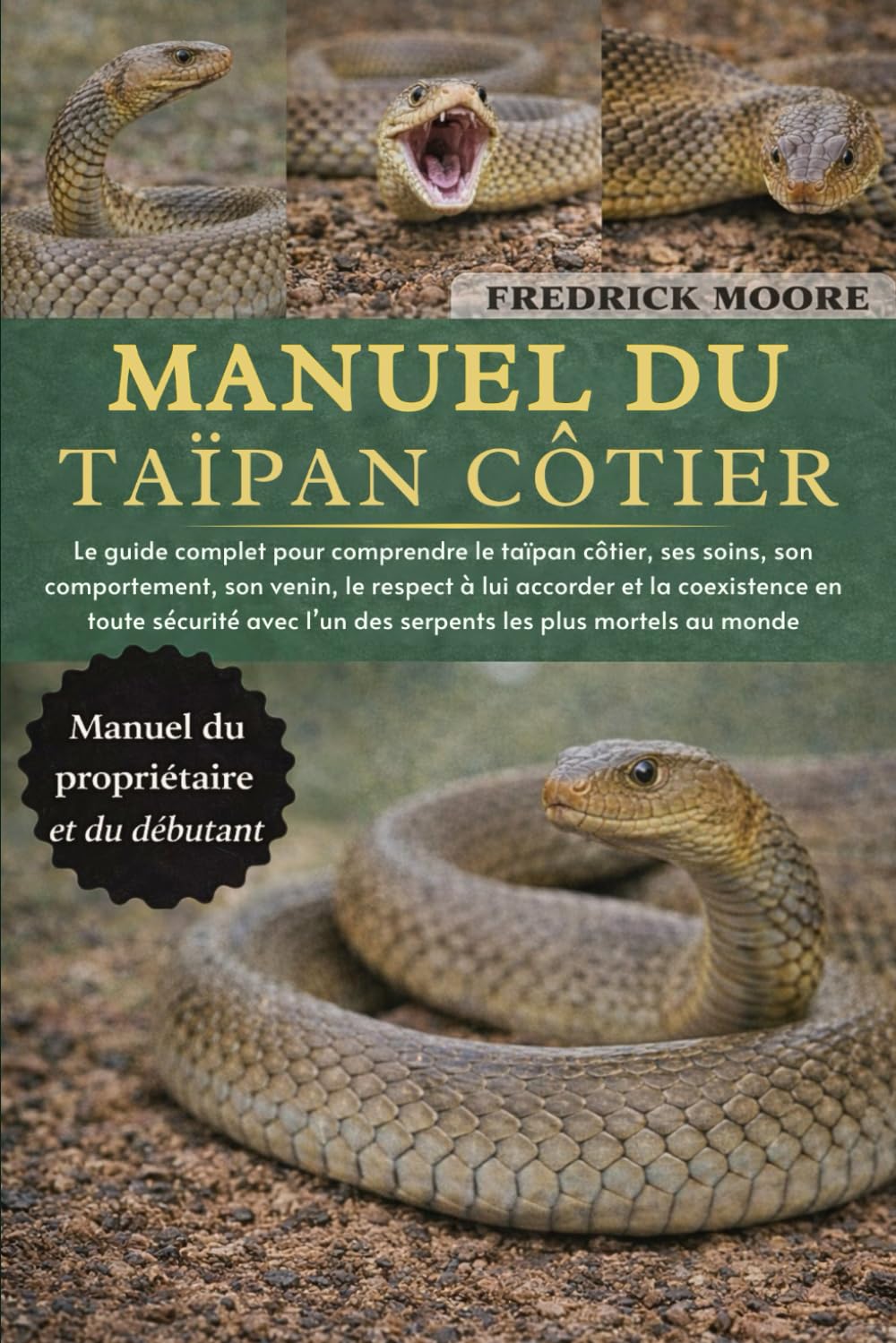 MANUEL DU TAÏPAN CÔTIER: Le guide complet pour comprendre le taïpan côtier, ses soins, son comportement, son venin, le respect à lui accorder et la ... l’un des serpents les plus mortels au monde