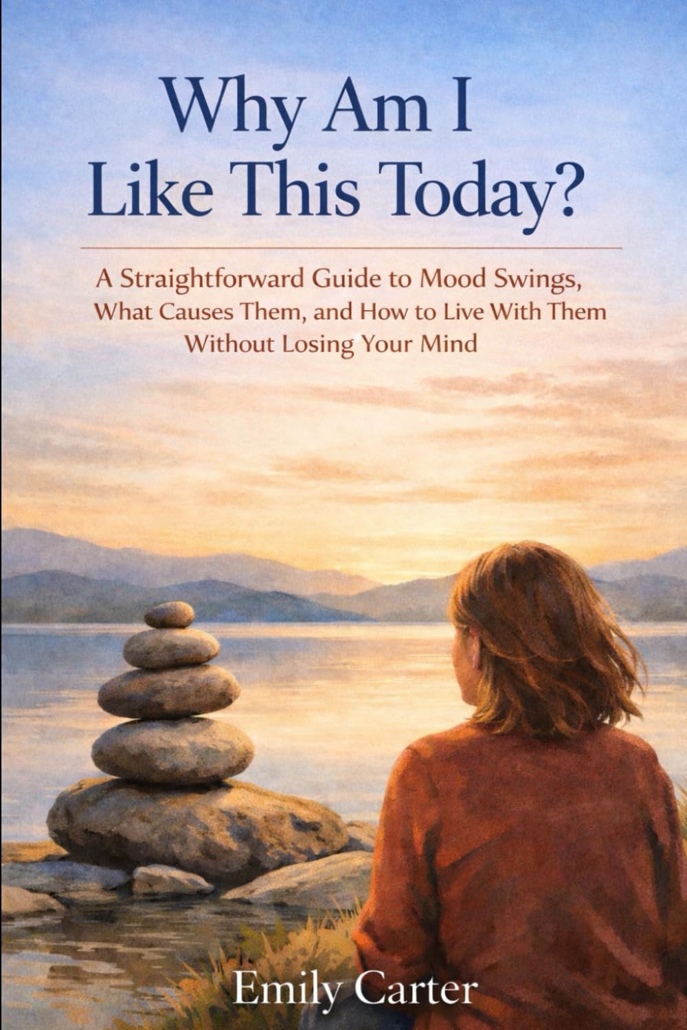 Why Am I Like This Today?: A Straightforward Guide to Mood Swings, What Causes Them, and How to Live With Them Without Losing Your Mind
