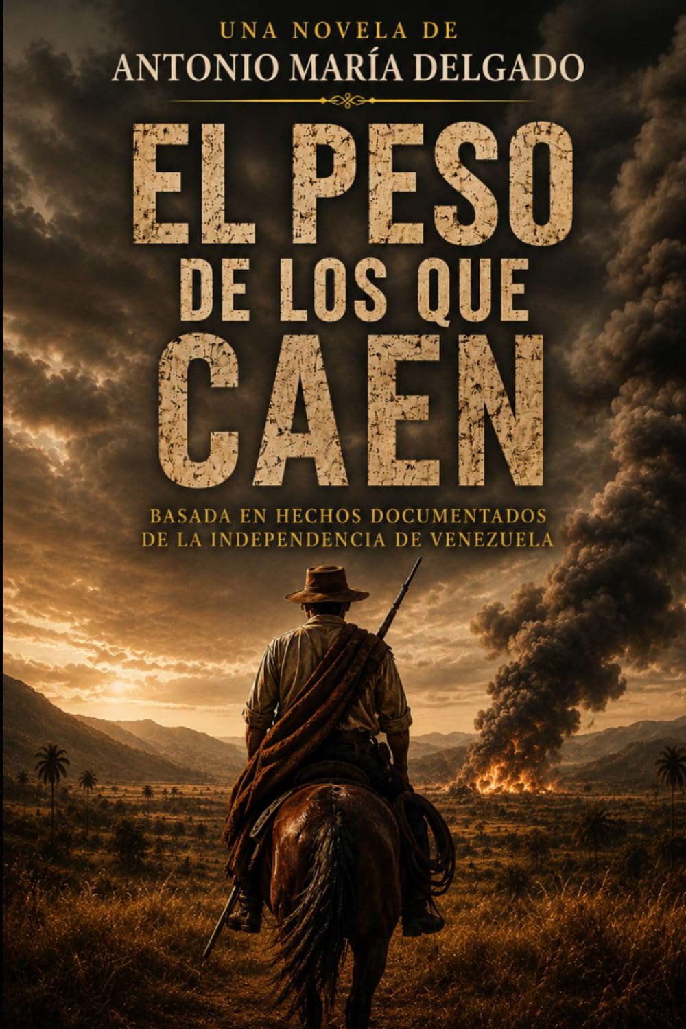 EL PESO DE LOS QUE CAEN: Guerra, venganza y libertad en los días más cruentos de la independencia de Venezuela
