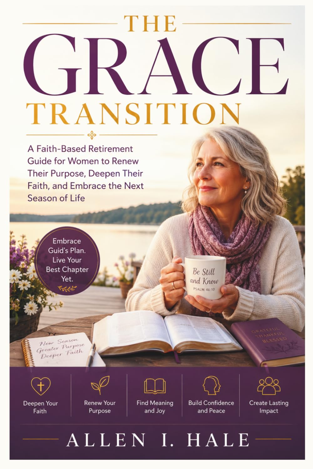 The Grace Transition: A Faith-Based Retirement Guide for Women to Renew Their Purpose, Deepen Their Faith, and Embrace the Next Season of Life