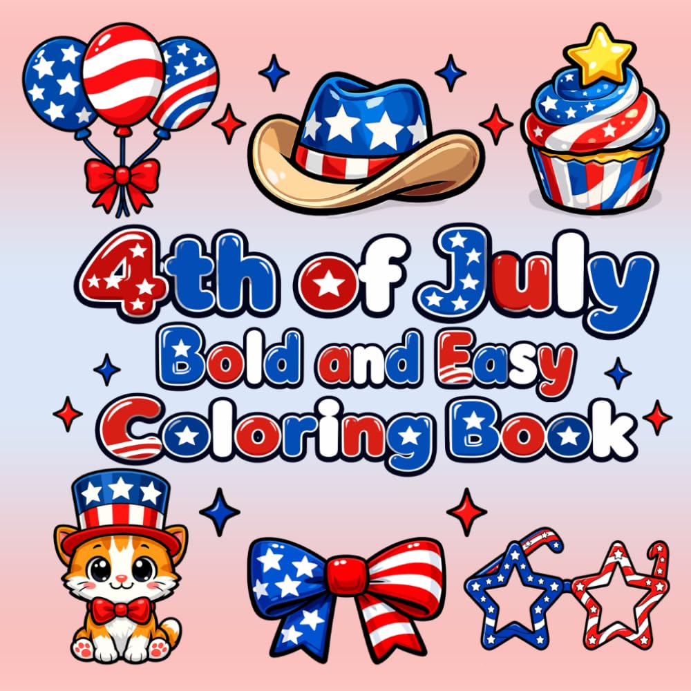 4th of July Bold and Easy Coloring Book: Easy Patriotic Coloring Pages for Kids, Adults, Seniors, and Families Featuring Flags, Fireworks, Stars, Cute Animals, Cupcakes, and Summer Holiday Fun