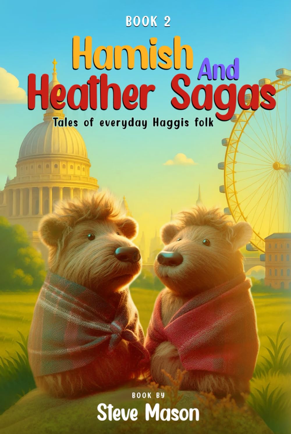 Hamish And Heather Sagas: Tales Of Everyday Haggis Folk: Evergreen Hollow To London: Advantures Of Friendship And Everyday Magic With Hamich And Heather Haggis