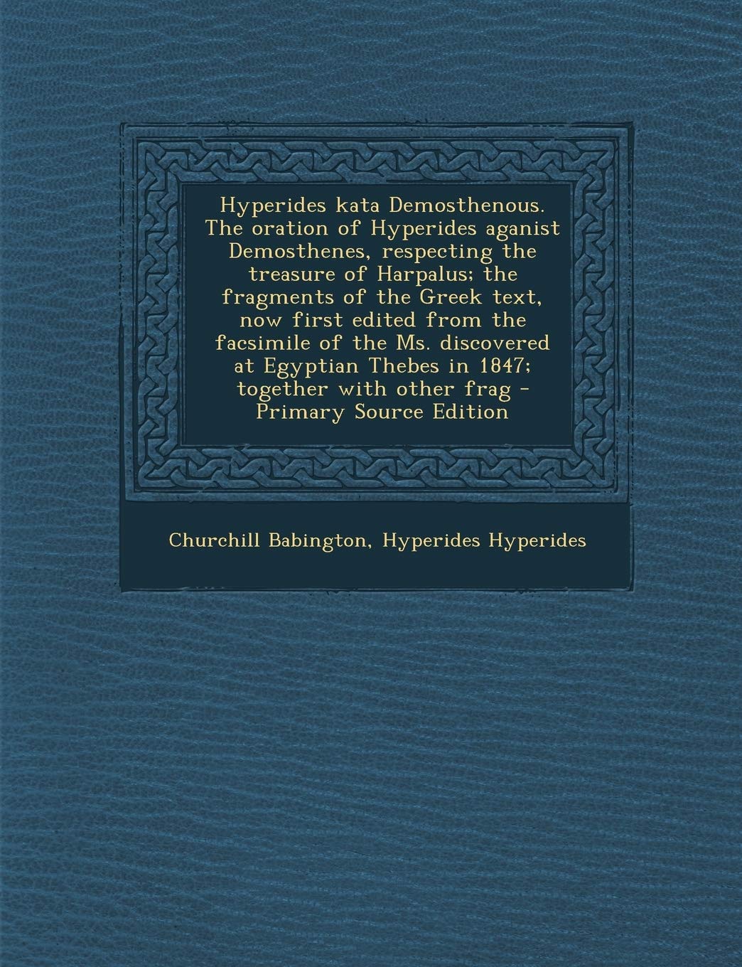 Hyperides Kata Demosthenous. the Oration of Hyperides Aganist Demosthenes, Respecting the Treasure of Harpalus; The Fragments of the Greek Text, Now F
