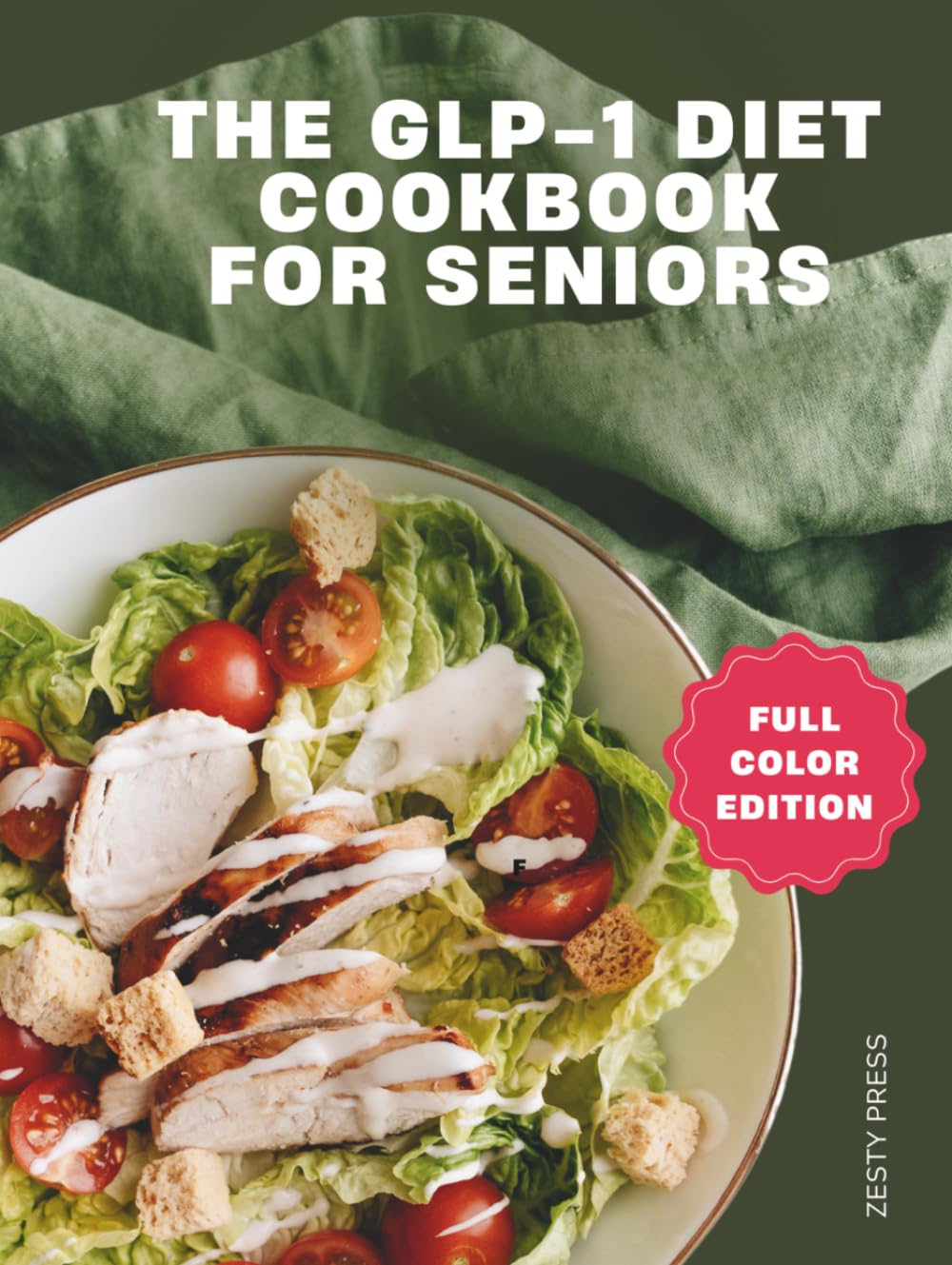 The GLP-1 Diet Cookbook For Seniors: Healthy, High-Protein Easy Recipes For Seniors To Support Weight Loss and Prevent Muscle Loss (The GLP-1 Diet ... to Support Weight Loss & Maintain Muscle)