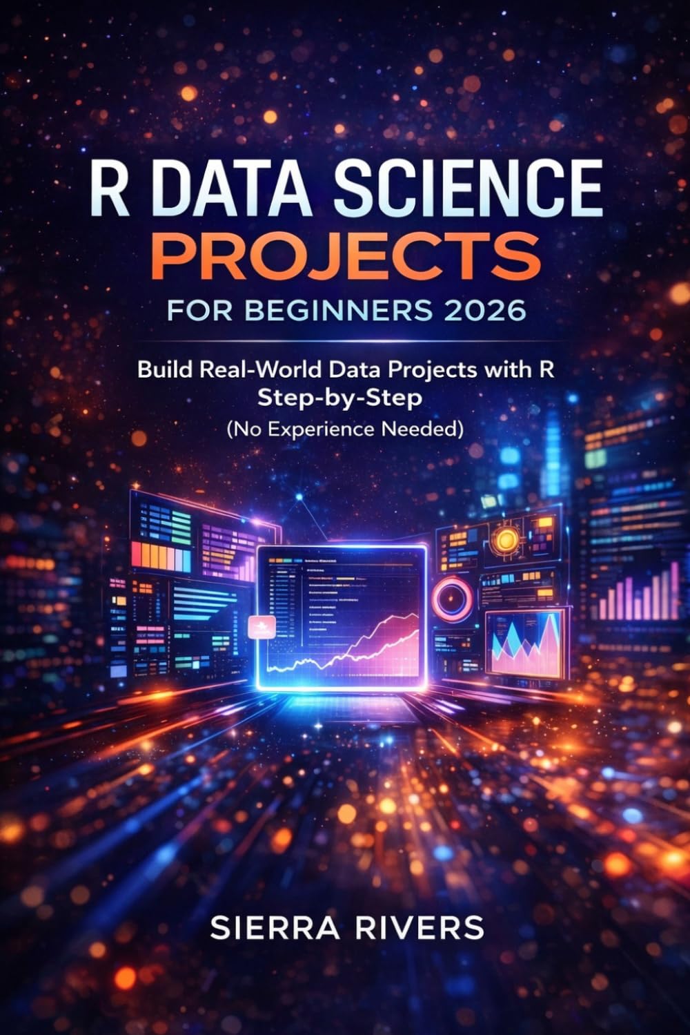 R DATA SCIENCE PROJECTS FOR BEGINNERS 2026: Build Real-World Projects Step-by-Step Using R for Data Analysis & Visualization (No Experience Needed)