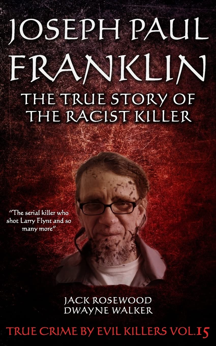 Joseph Paul Franklin: The True Story of The Racist Killer: Historical Serial Killers and Murderers: Volume 15 (True Crime by Evil Killers)