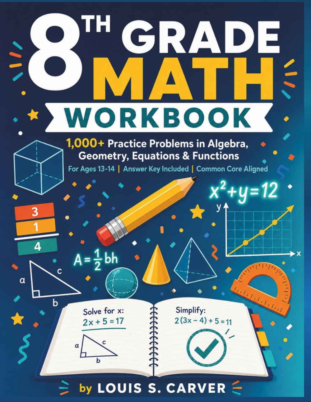 8th Grade Math Workbook: 1000+ Practice Problems in Algebra, Geometry, Equations & Functions Ages 13–14 | Answer Key Included | Common Core Aligned