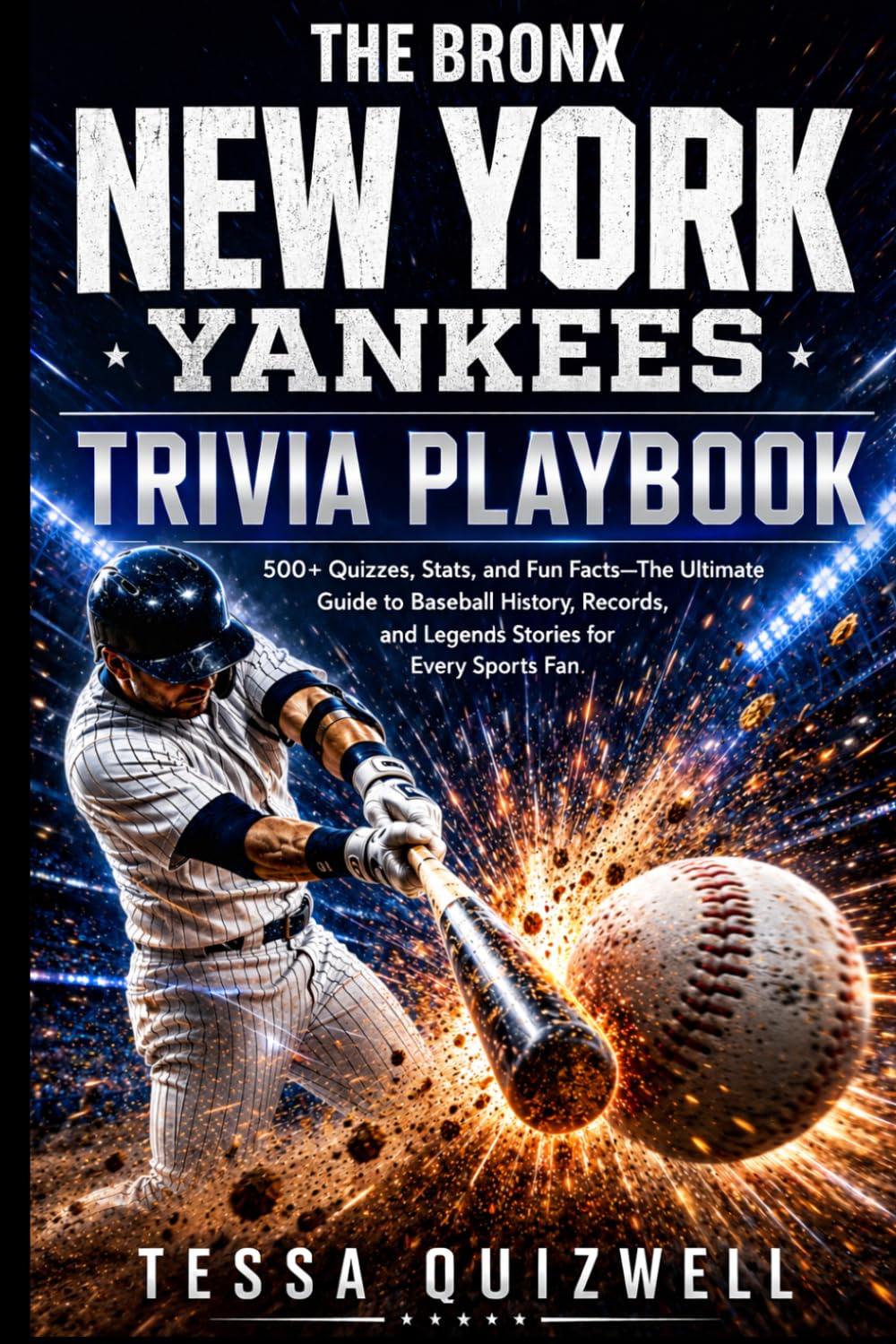THE BRONX NEW YORK YANKEES TRIVIA PLAYBOOK: 500+ Quizzes, Stats, and Fun Facts—The Ultimate Guide to Baseball History, Records, and Legends Stories for Every Sports Fan.
