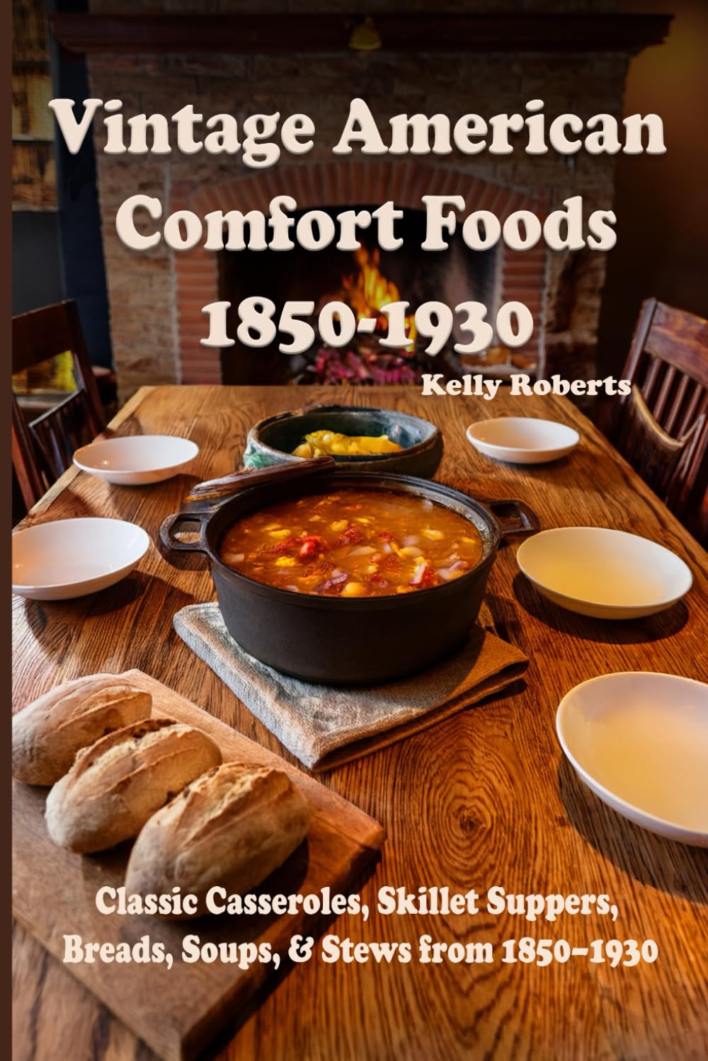 Vintage American Comfort Foods: Classic Casseroles, Skillet Suppers, Breads, Soups, & Stews from 1850–1930 (Remembering Our History)