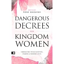 Dangerous Decrees for Kingdom Women Embracing your Power, Purpose & Possibilities Spiritual Warfare Prayers