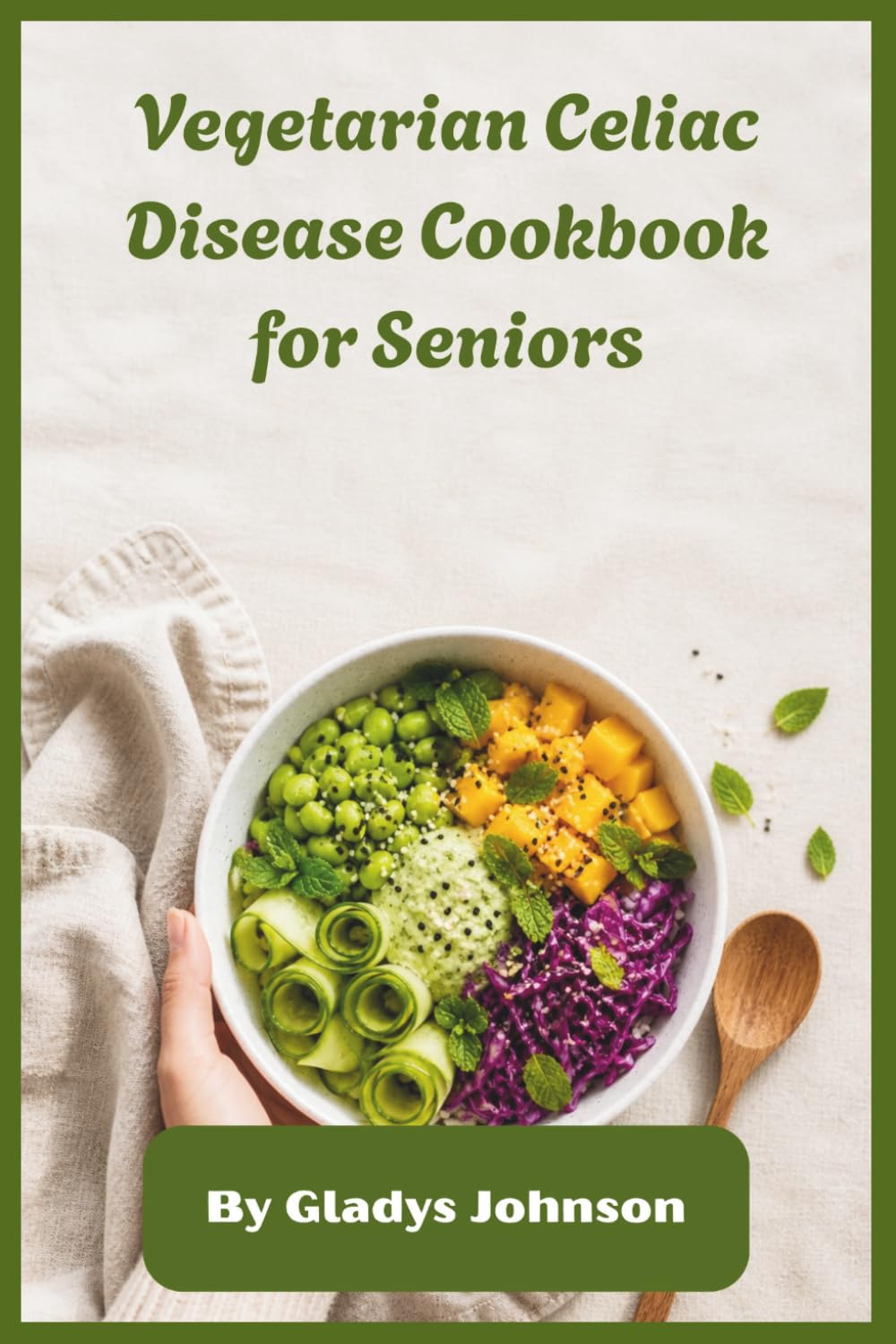 Vegetarian Celiac Disease Cookbook for Seniors: Simple Gluten-Free Plant-Based Recipes for Healthy Aging, Gentle Digestion, and Everyday Vitality
