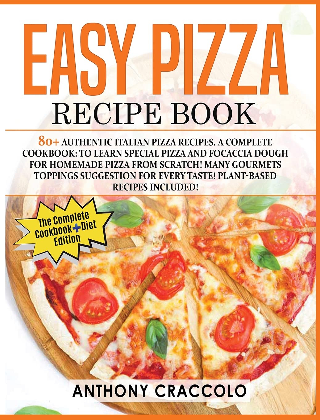 Easy Pizza Recipe Book: RECIPE BOOK and COOKING INFO Edition: 80+ Authentic Italian Pizza Recipes. A Complete Cookbook: to Learn Special Pizza and ... Every Taste! Plant-Based Recipes Included!!