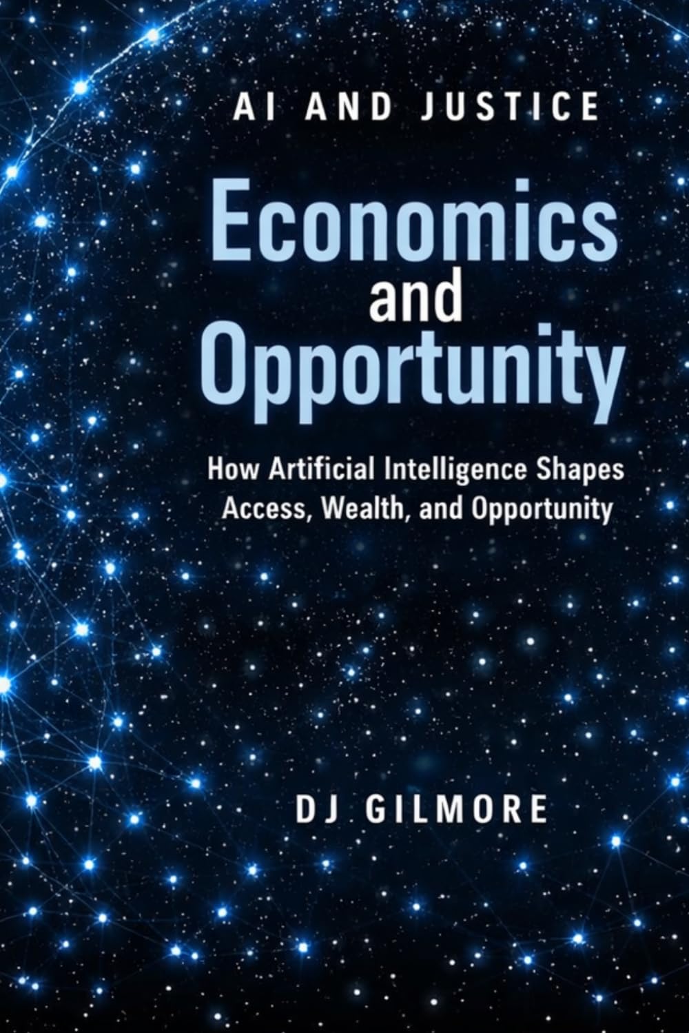 AI and Justice: Economics and Opportunity: How Artificial Intelligence Shapes Access, Wealth, and Opportunity
