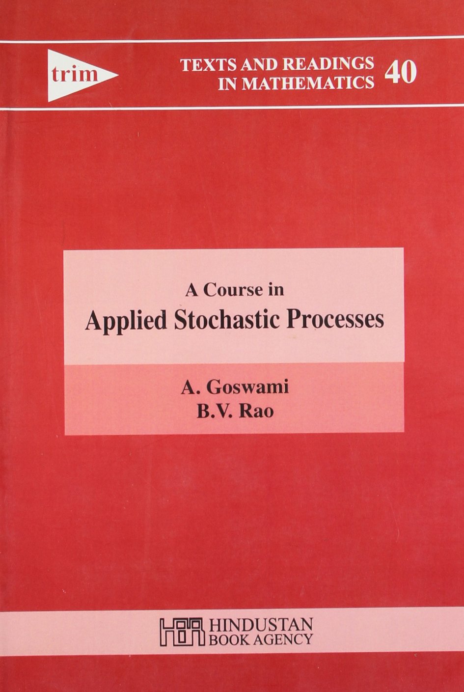 COURSE IN APPLIED STOCHASTIC PROCESSES (TEXTS AND READINGS IN MATHEMATICS, VOLUME 40)