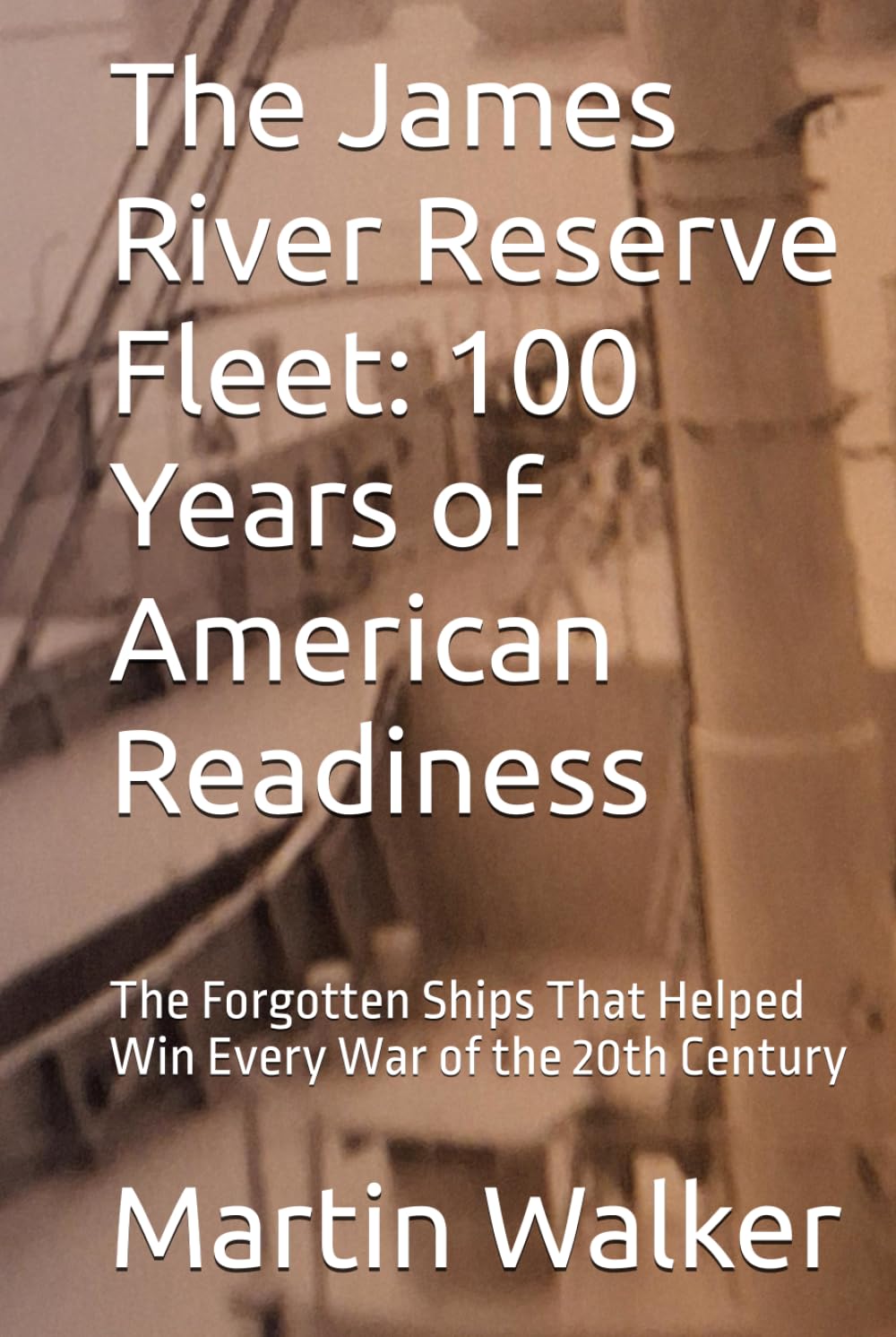 The James River Reserve Fleet: 100 Years of American Readiness: The Forgotten Ships That Helped Win Every War of the 20th Century