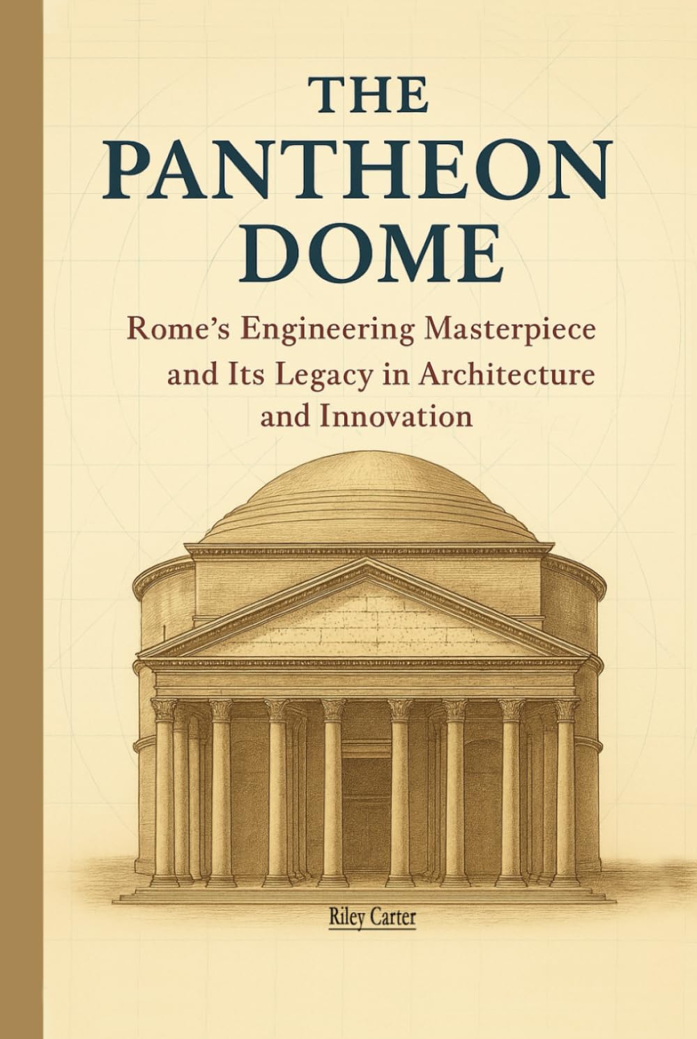 The Pantheon Dome: Rome’s Engineering Masterpiece and Its Legacy in Architecture and Innovation (Sacred Structures: Architecture, Meaning, and Resilience)