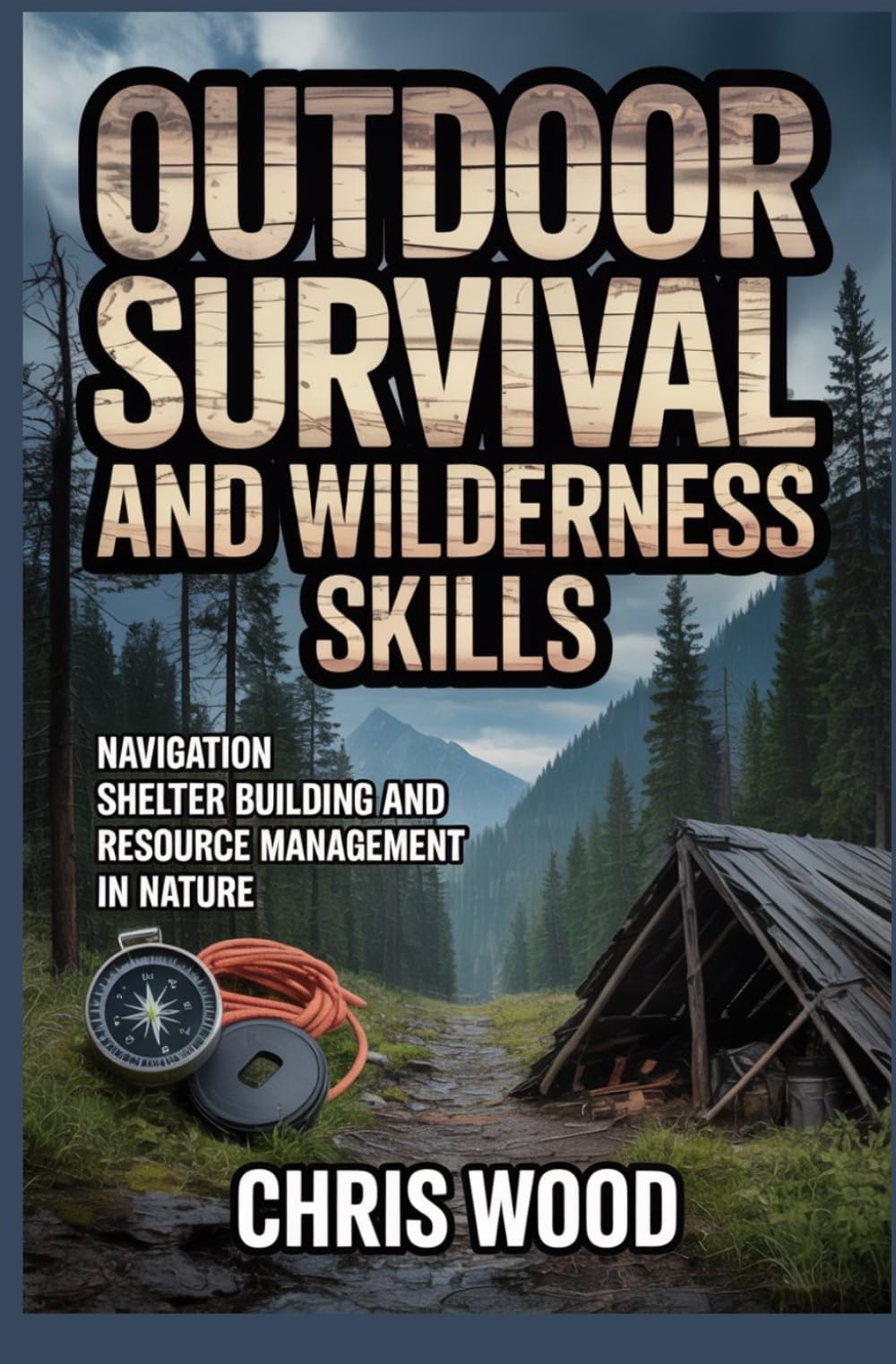 OUTDOOR SURVIVAL AND WILDERNESS SKILLS: navigation shelter building and resource management in nature (ADVANCED PERFORMANCE AND PRACTICAL LIFE SKILLS SERIES)