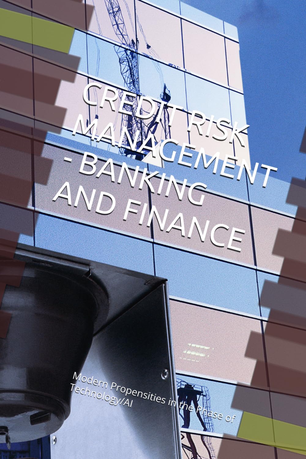 CREDIT RISK MANAGEMENT - BANKING AND FINANCE: Modern Propensities in the Phase of Technology/AI