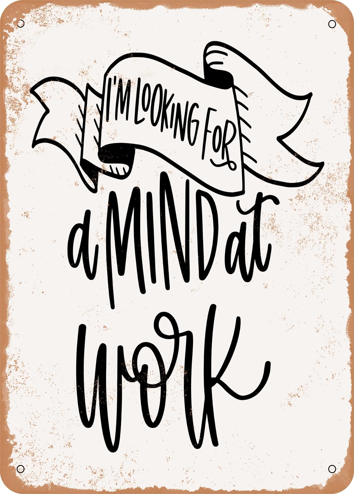 Metal Sign - I'm Looking For a Mind At Work - Vintage Rusty Look home decor