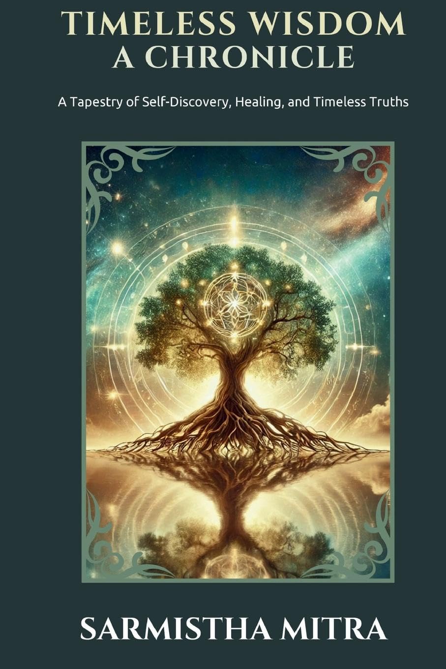 Timeless Wisdom - A Chronicle: A Tapestry of Self Discovery, Healing, and Timeless Truths: 1