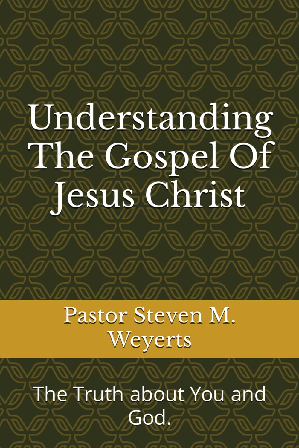 Understanding The Gospel Of Jesus Christ: The Truth about You and God.