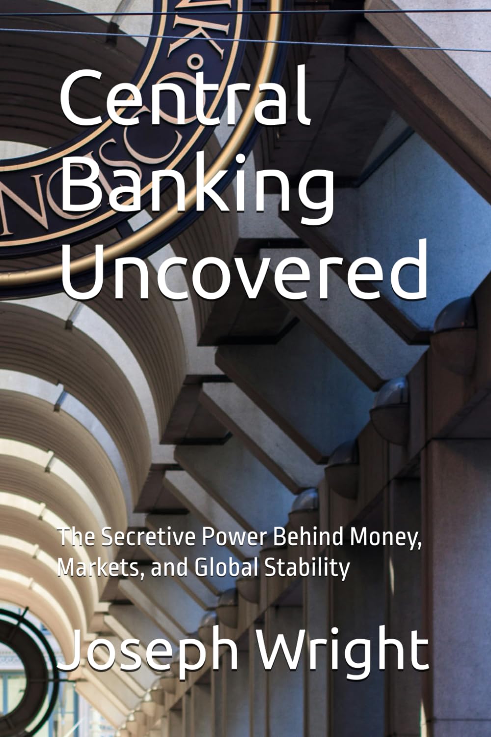 Central Banking Uncovered: The Secretive Power Behind Money, Markets, and Global Stability