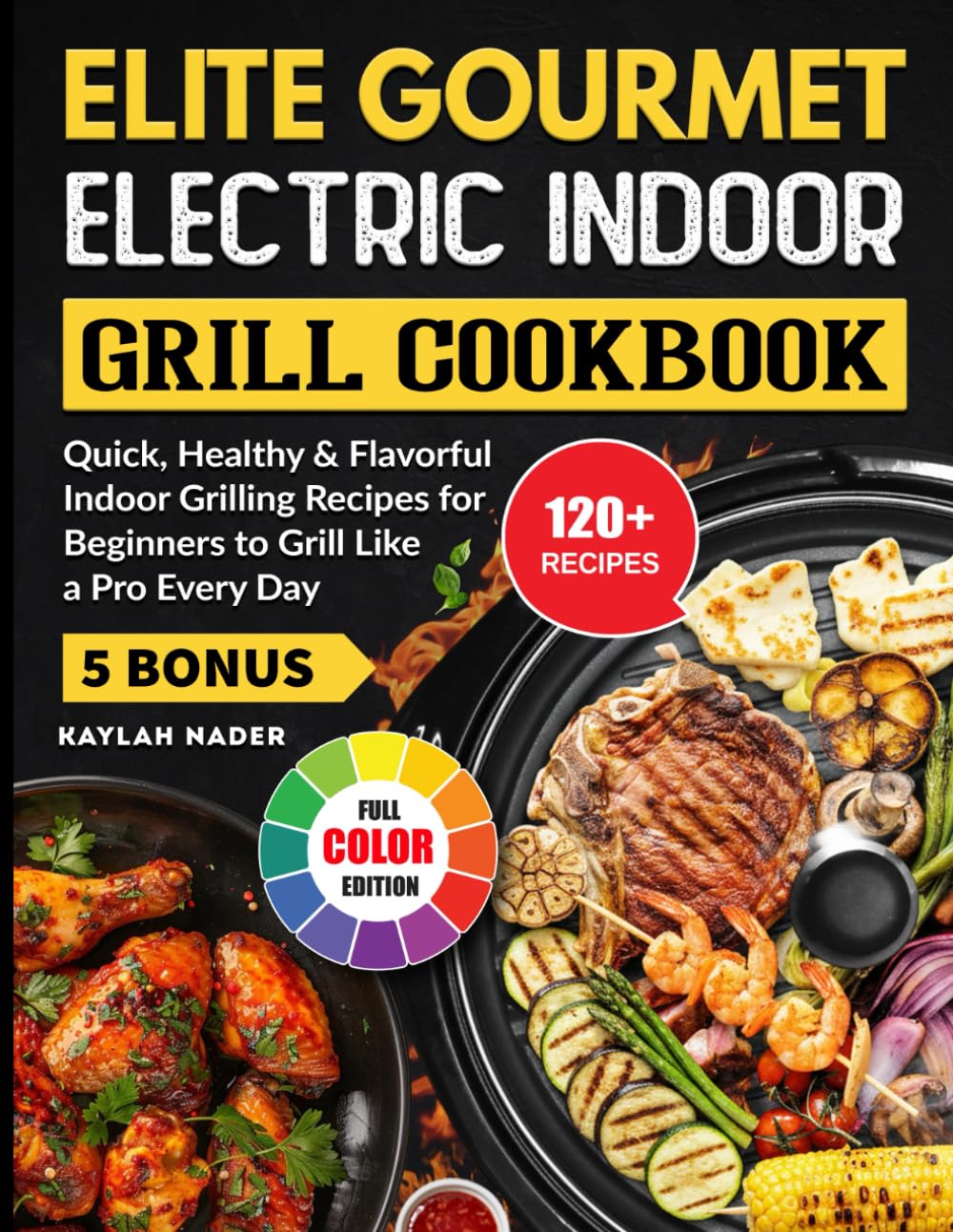 Elite Gourmet Electric Indoor Grill Cookbook: Quick, Healthy & Flavorful Indoor Grilling Recipes for Beginners to Grill Like a Pro Every Day
