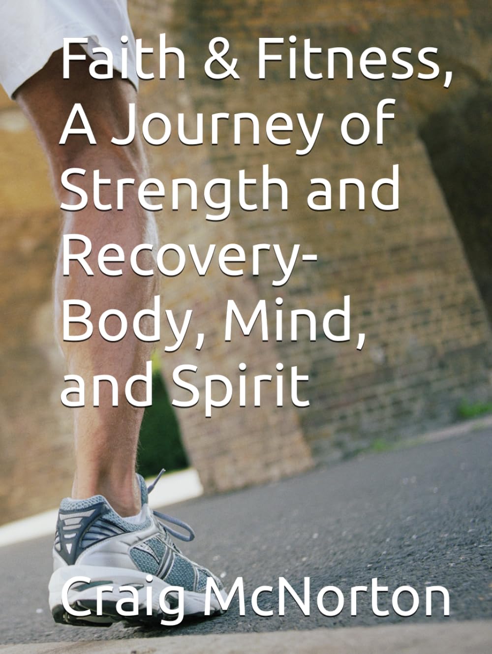 Faith & Fitness, A Journey of Strength and Recovery- Body, Mind, and Spirit