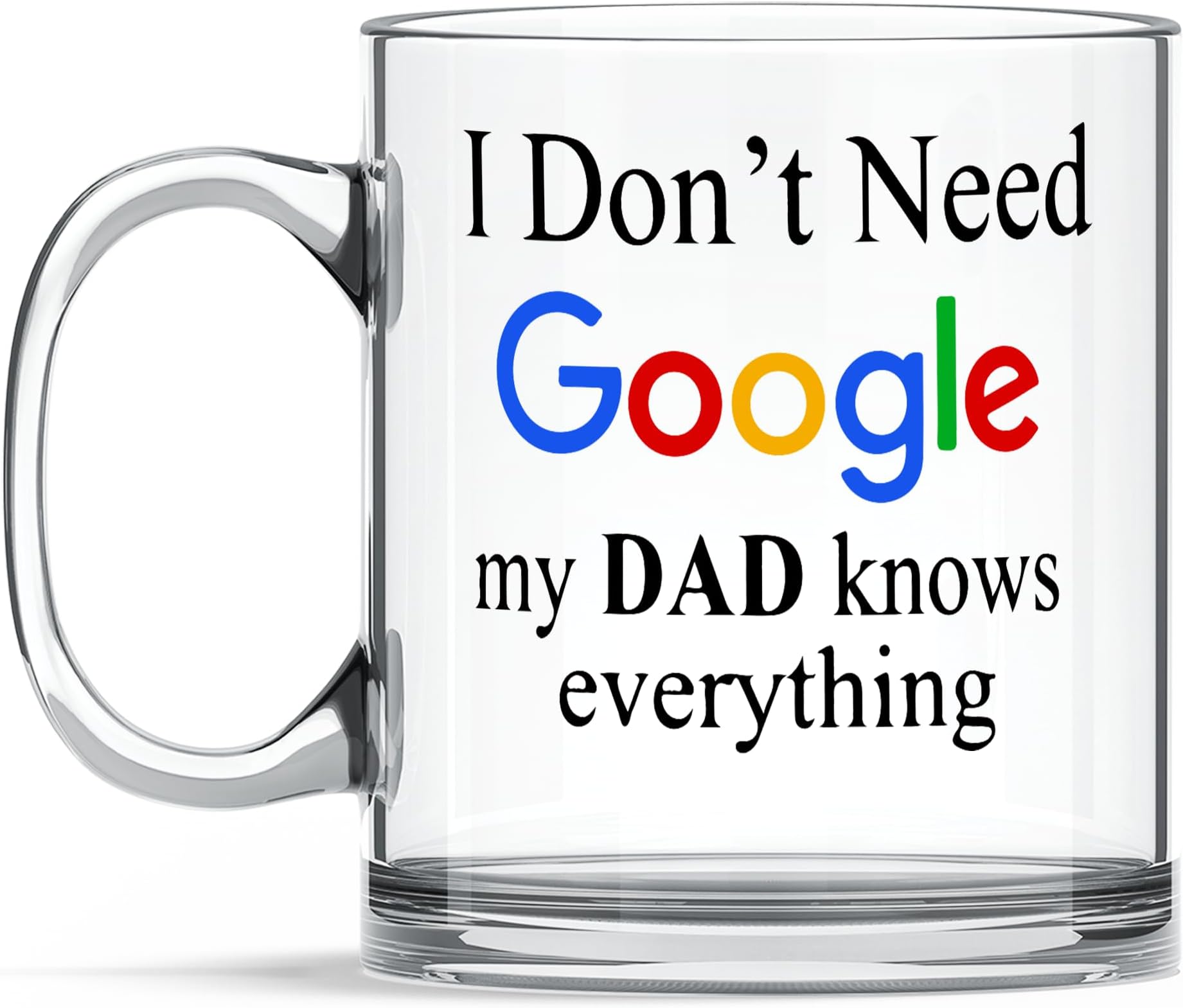 - I Don't Need Google My Dad Knows Everythings Quote Printed Transparent Coffee Mug Tea Cup, Milk Mug | Unique and Stylish | Gift for Anyone On Any Occasion | Pack of 1, 330ml, Glass