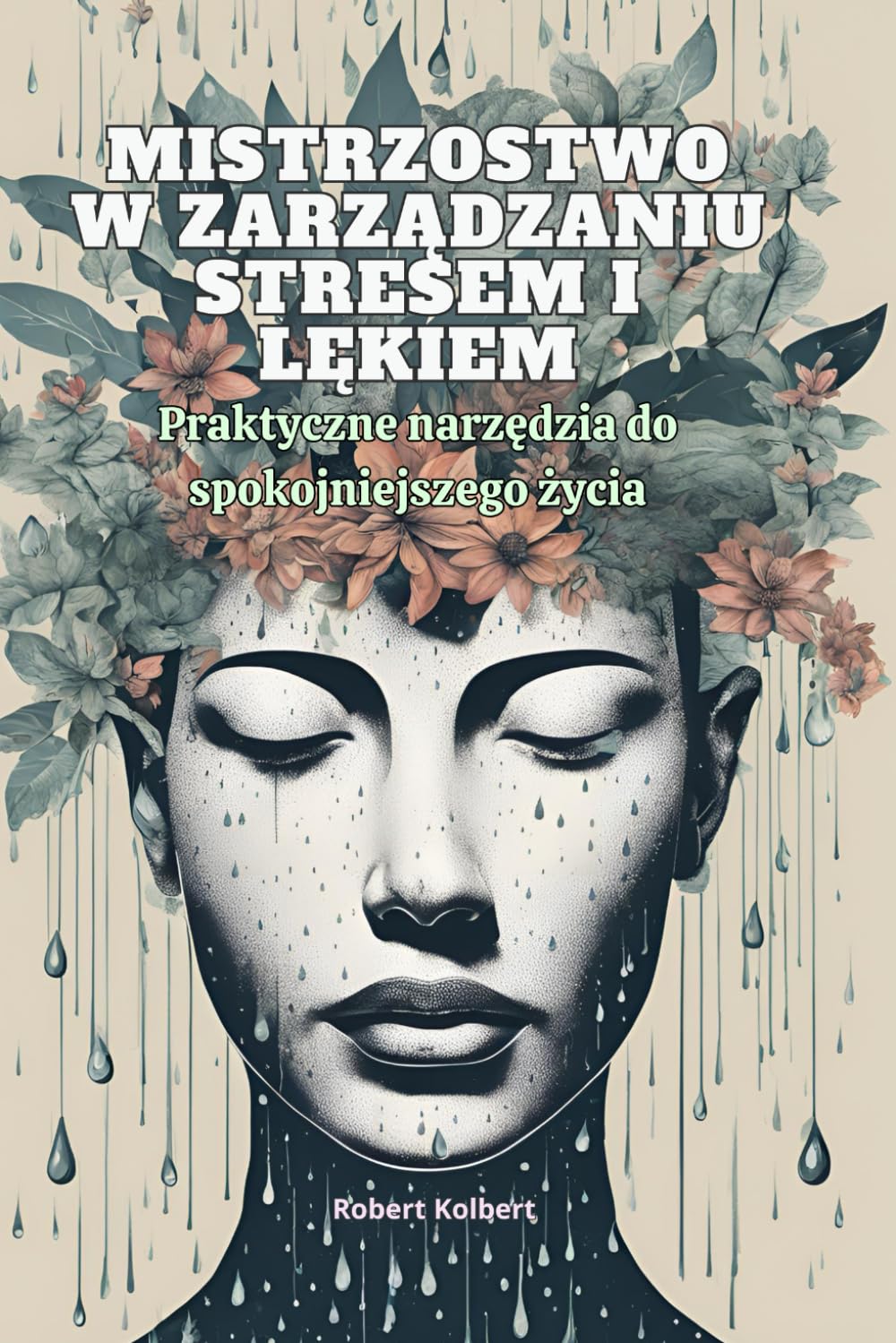 Mistrzostwo w zarządzaniu stresem i lękiem-Praktyczne narzędzia do spokojniejszego życia: Odkryj skuteczne techniki i strategie, aby pokonać stres i ... zrównoważonego i spełnionego życia.