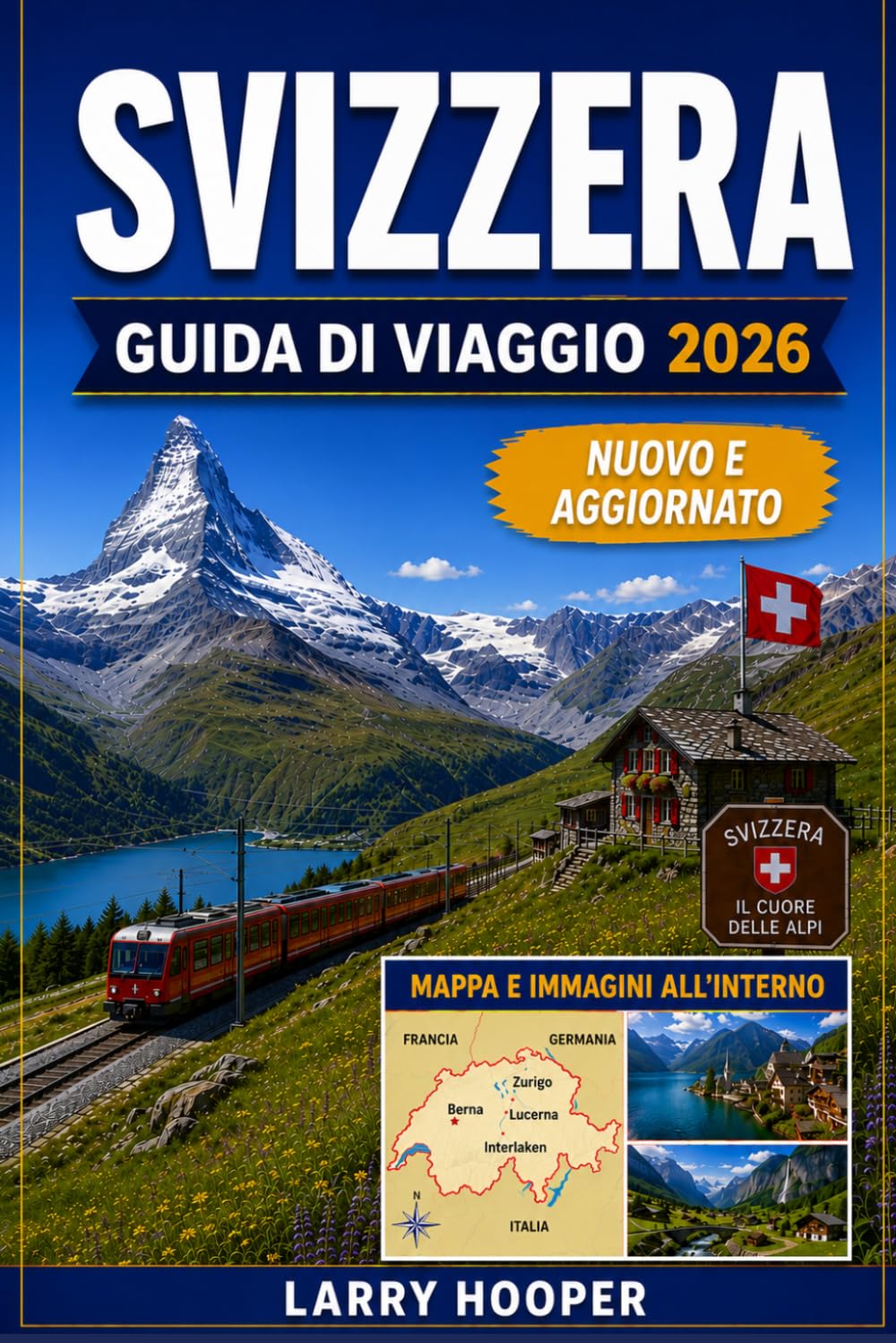 SVIZZERA GUIDA DI VIAGGIO 2026 (A COLORI): Treno panoramico, avventure nelle Alpi svizzere, borghi nascosti, fughe in montagna, crociere sul lago, ... lusso e itinerari perfetti per ogni stagione