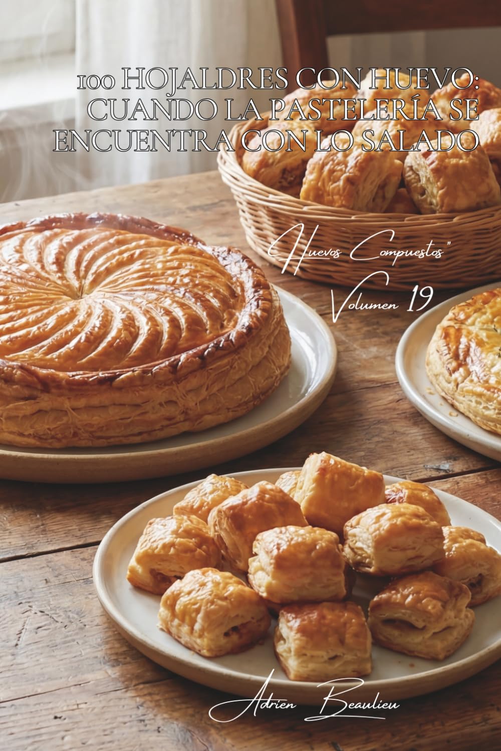 100 hojaldres con huevo: cuando la pastelería se encuentra con lo salado: Tartas, empanadillas, galettes... el arte francés de la masa de hojaldre ... - Subserie "Huevos Compuestos" (10 libros))