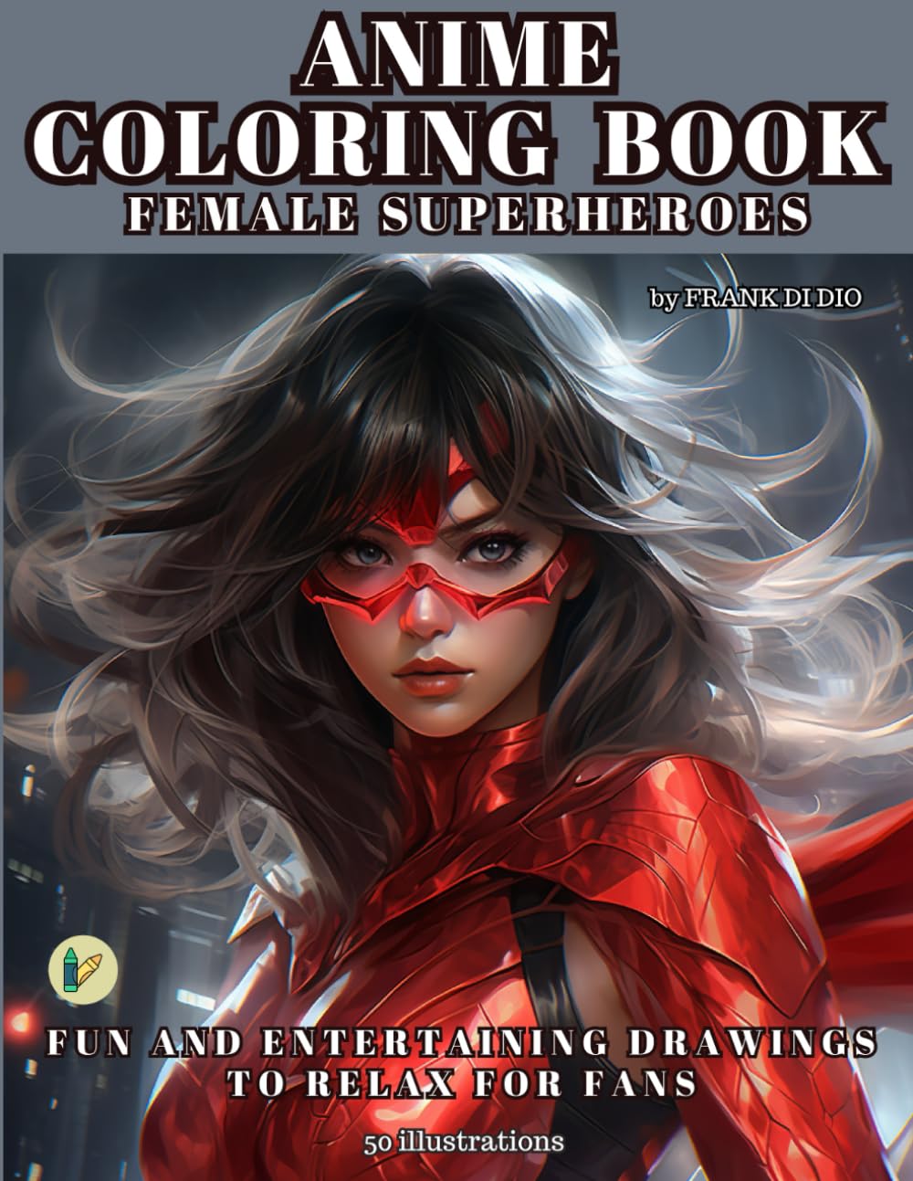 ANIME COLORING BOOK, FEMALE SUPERHEROES: FUN AND ENTERTAINING DRAWINGS TO RELAX FOR FANS